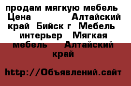 продам мягкую мебель › Цена ­ 27 000 - Алтайский край, Бийск г. Мебель, интерьер » Мягкая мебель   . Алтайский край